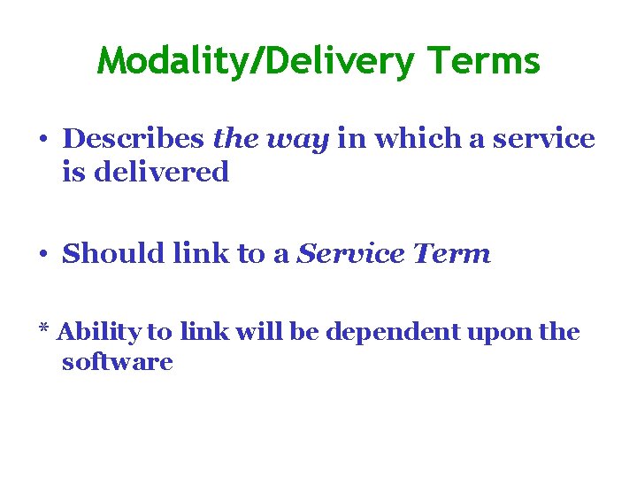 Modality/Delivery Terms • Describes the way in which a service is delivered • Should