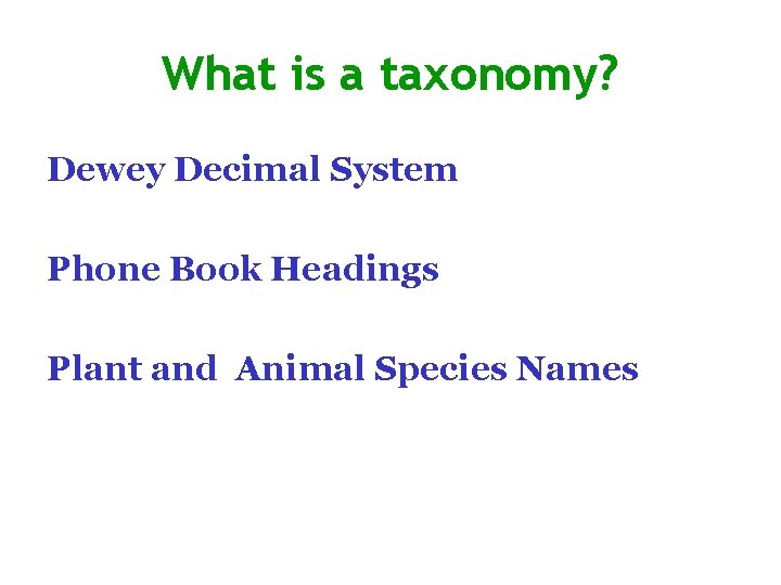 What is a taxonomy? Dewey Decimal System Phone Book Headings Plant and Animal Species