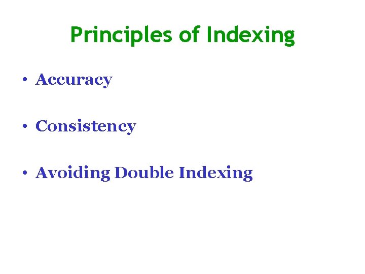 Principles of Indexing • Accuracy • Consistency • Avoiding Double Indexing 
