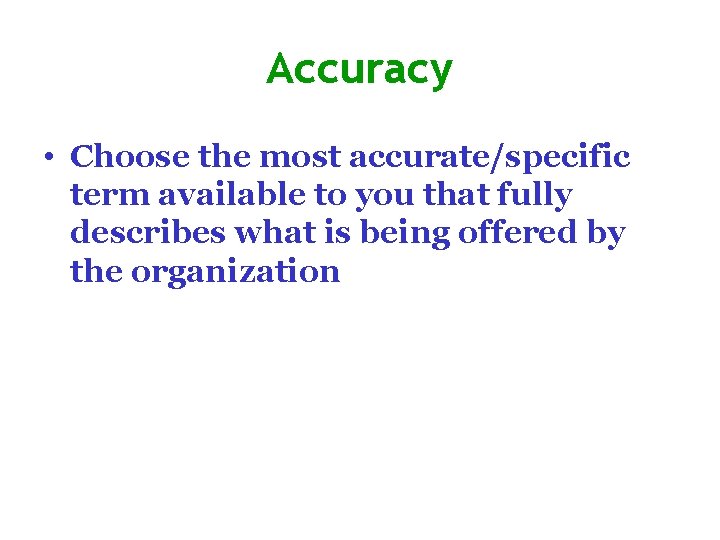 Accuracy • Choose the most accurate/specific term available to you that fully describes what