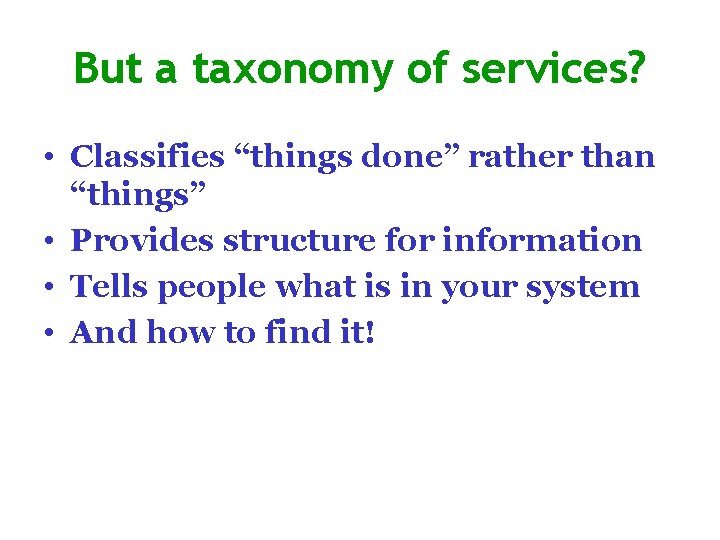 But a taxonomy of services? • Classifies “things done” rather than “things” • Provides