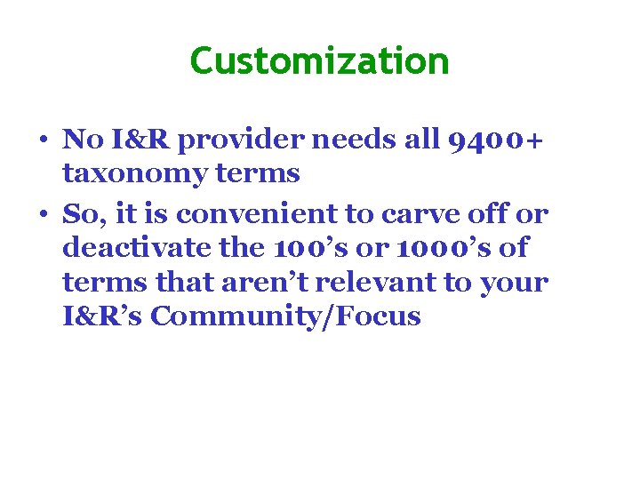 Customization • No I&R provider needs all 9400+ taxonomy terms • So, it is
