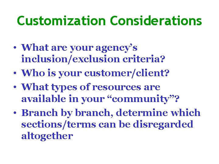 Customization Considerations • What are your agency’s inclusion/exclusion criteria? • Who is your customer/client?