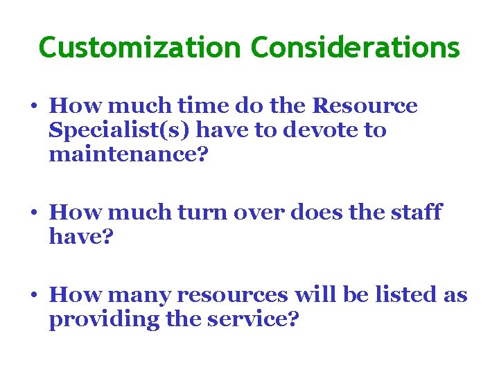 Customization Considerations • How much time do the Resource Specialist(s) have to devote to