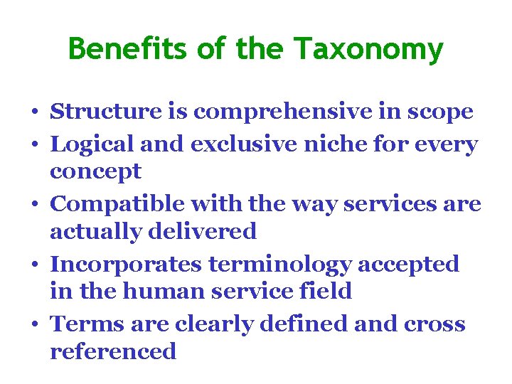 Benefits of the Taxonomy • Structure is comprehensive in scope • Logical and exclusive