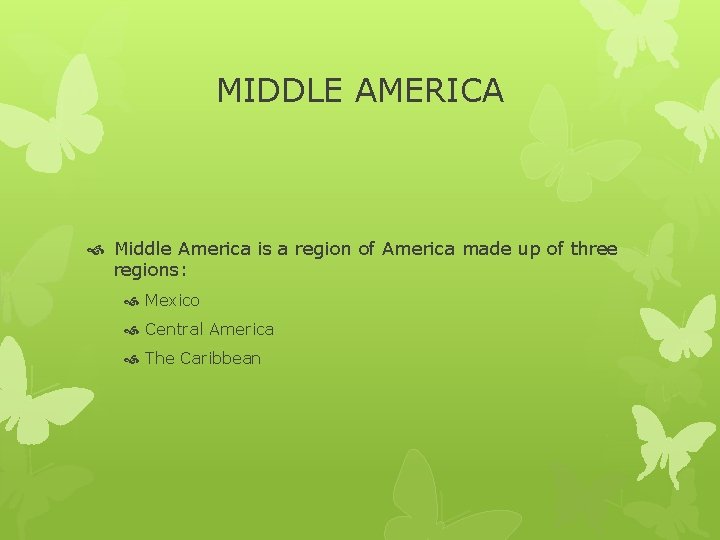 MIDDLE AMERICA Middle America is a region of America made up of three regions: