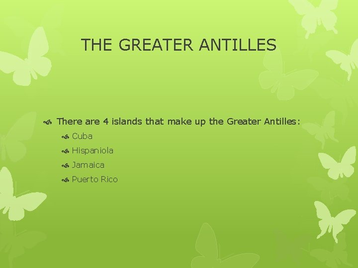 THE GREATER ANTILLES There are 4 islands that make up the Greater Antilles: Cuba