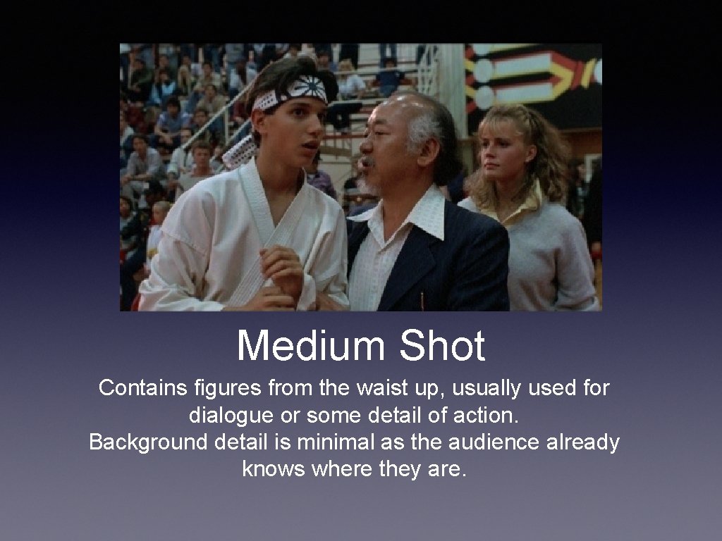 Medium Shot Contains figures from the waist up, usually used for dialogue or some