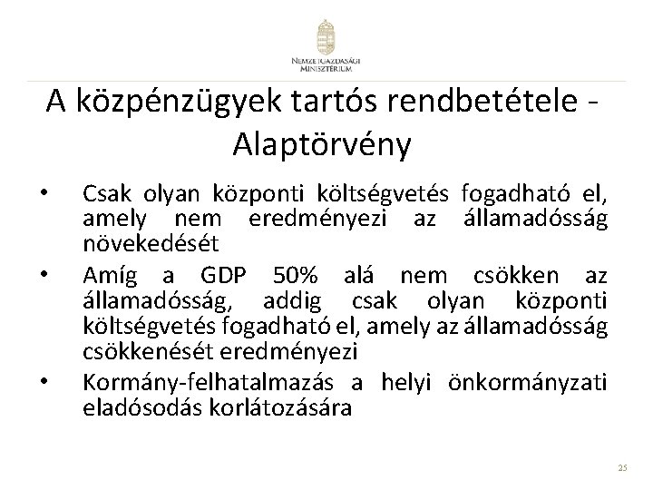 A közpénzügyek tartós rendbetétele Alaptörvény • • • Csak olyan központi költségvetés fogadható el, A közpénzügyek tartós rendbetétele Alaptörvény • • • Csak olyan központi költségvetés fogadható el,