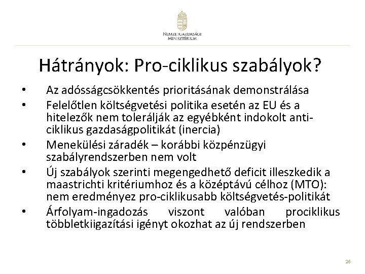 Hátrányok: Pro-ciklikus szabályok? • • • Az adósságcsökkentés prioritásának demonstrálása Felelőtlen költségvetési politika esetén Hátrányok: Pro-ciklikus szabályok? • • • Az adósságcsökkentés prioritásának demonstrálása Felelőtlen költségvetési politika esetén