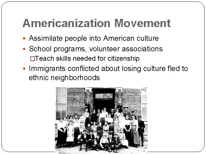 Americanization Movement § Assimilate people into American culture § School programs, volunteer associations �Teach
