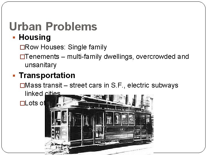 Urban Problems § Housing �Row Houses: Single family �Tenements – multi-family dwellings, overcrowded and