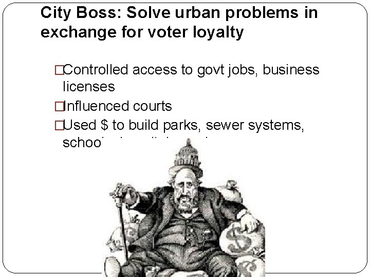 City Boss: Solve urban problems in exchange for voter loyalty �Controlled access to govt