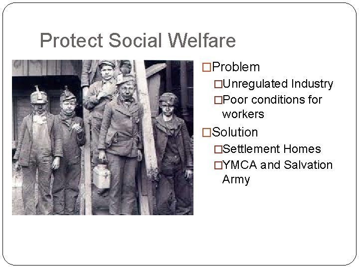 Protect Social Welfare �Problem �Unregulated Industry �Poor conditions for workers �Solution �Settlement Homes �YMCA