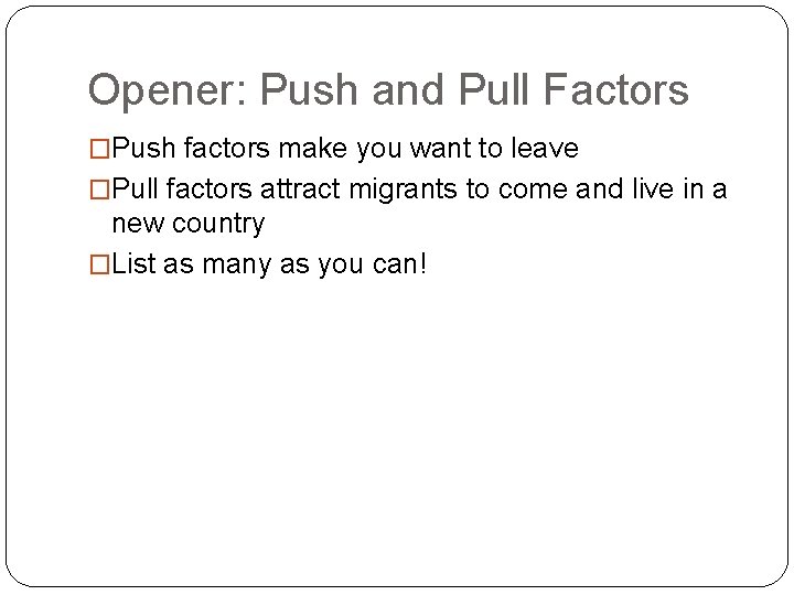 Opener: Push and Pull Factors �Push factors make you want to leave �Pull factors