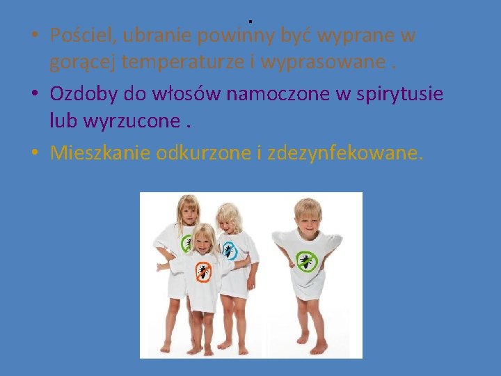 . • Pościel, ubranie powinny być wyprane w gorącej temperaturze i wyprasowane. • Ozdoby