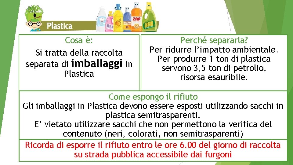 Cosa è: Si tratta della raccolta separata di imballaggi in Plastica Perché separarla? Per