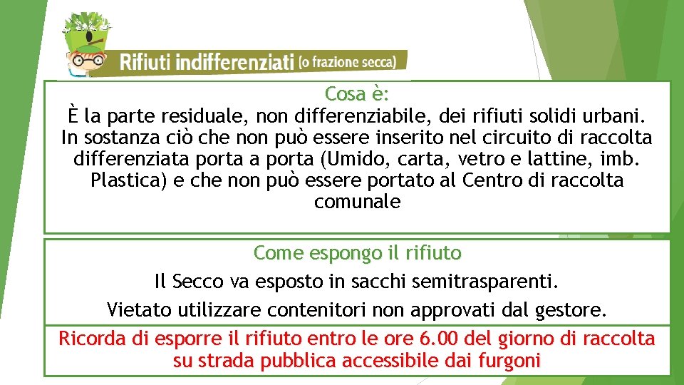 Cosa è: È la parte residuale, non differenziabile, dei rifiuti solidi urbani. In sostanza