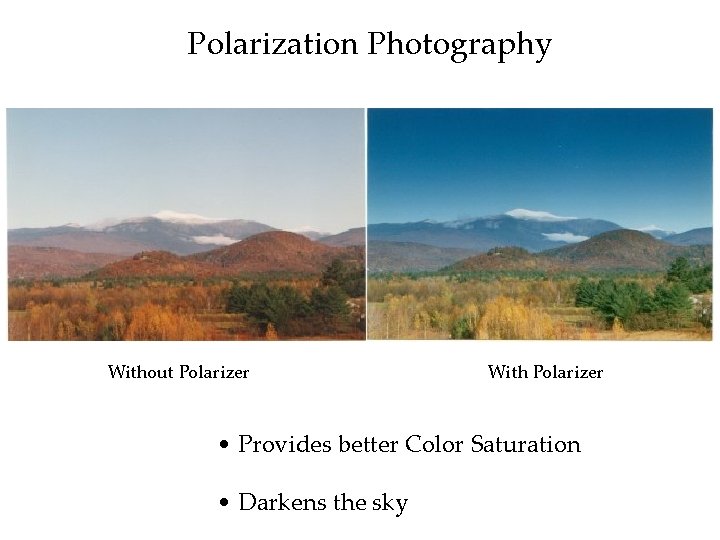 Polarization Photography Without Polarizer With Polarizer • Provides better Color Saturation • Darkens the