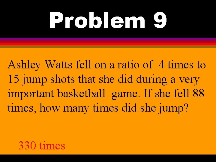 Problem 9 Ashley Watts fell on a ratio of 4 times to 15 jump