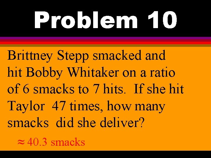 Problem 10 Brittney Stepp smacked and hit Bobby Whitaker on a ratio of 6