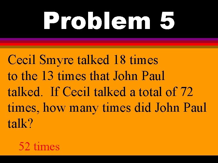 Problem 5 Cecil Smyre talked 18 times to the 13 times that John Paul