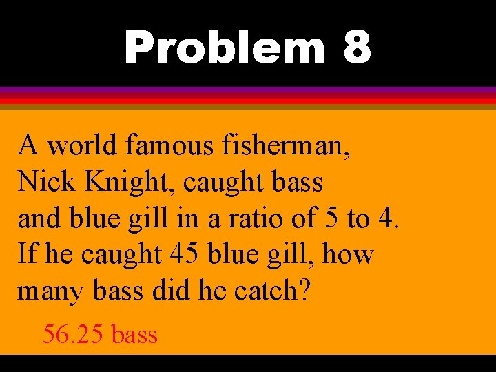 Problem 8 A world famous fisherman, Nick Knight, caught bass and blue gill in