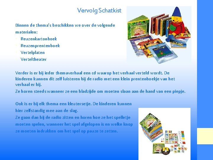 Vervolg Schatkist Binnen de thema’s beschikken we over de volgende materialen: • Reuzenkartonboek •