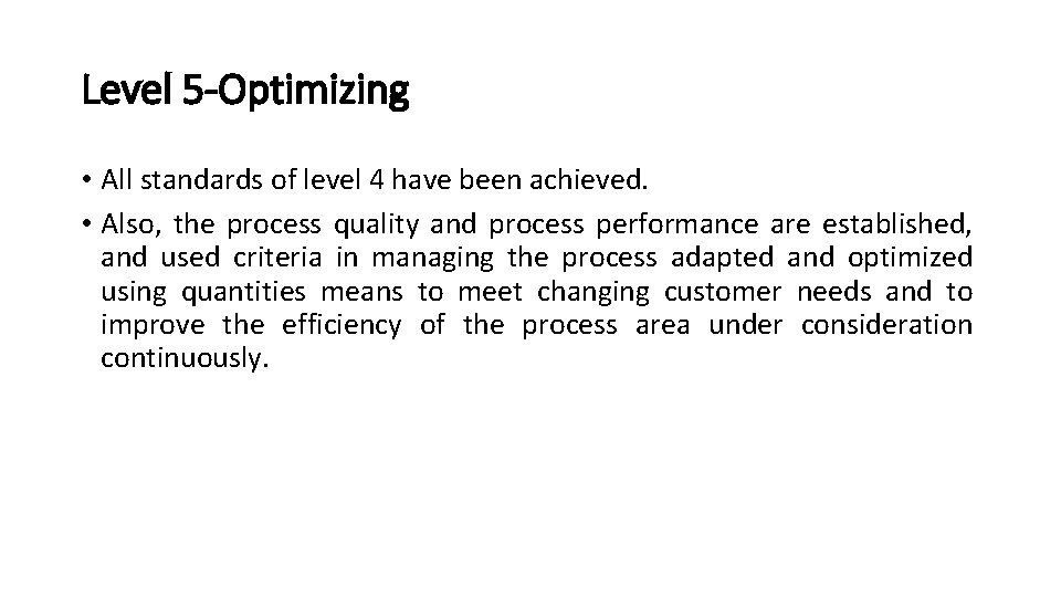 Level 5 -Optimizing • All standards of level 4 have been achieved. • Also,