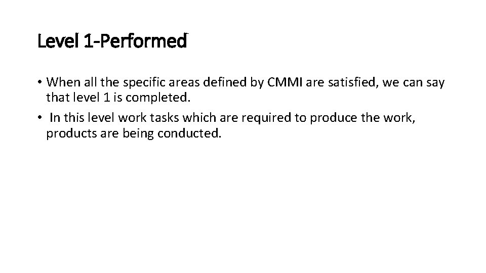Level 1 -Performed • When all the specific areas defined by CMMI are satisfied, Level 1 -Performed • When all the specific areas defined by CMMI are satisfied,