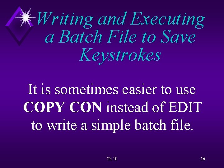 Writing and Executing a Batch File to Save Keystrokes It is sometimes easier to