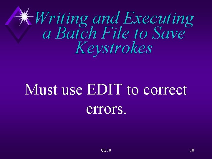 Writing and Executing a Batch File to Save Keystrokes Must use EDIT to correct