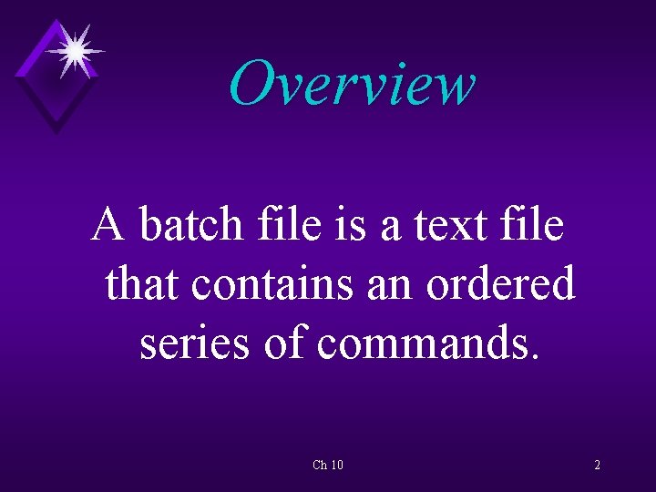Overview A batch file is a text file that contains an ordered series of