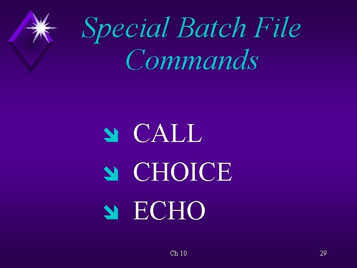 Special Batch File Commands î î î CALL CHOICE ECHO Ch 10 29 
