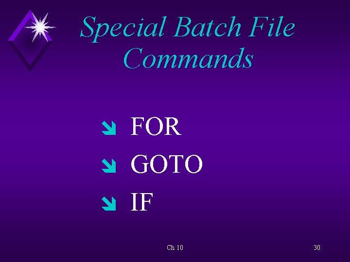 Special Batch File Commands î î î FOR GOTO IF Ch 10 30 