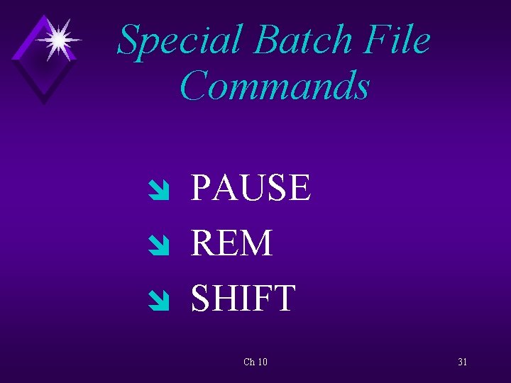 Special Batch File Commands î î î PAUSE REM SHIFT Ch 10 31 