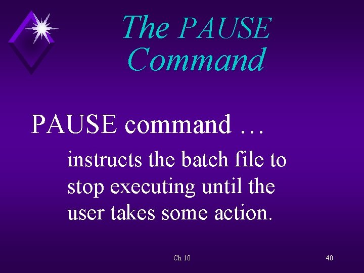 The PAUSE Command PAUSE command … instructs the batch file to stop executing until