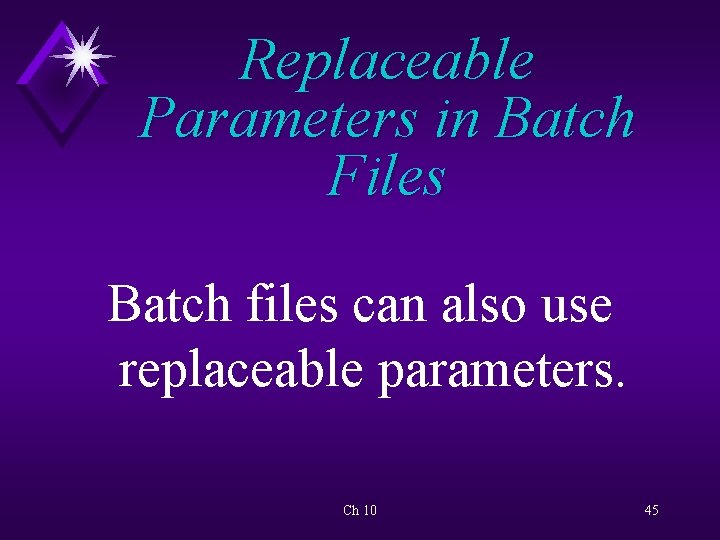 Replaceable Parameters in Batch Files Batch files can also use replaceable parameters. Ch 10
