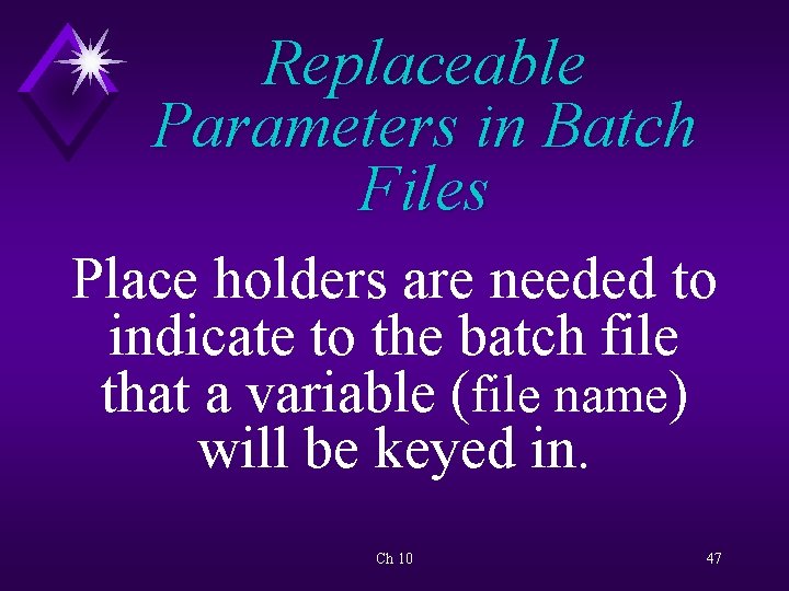 Replaceable Parameters in Batch Files Place holders are needed to indicate to the batch