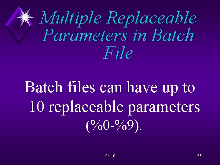 Multiple Replaceable Parameters in Batch File Batch files can have up to 10 replaceable