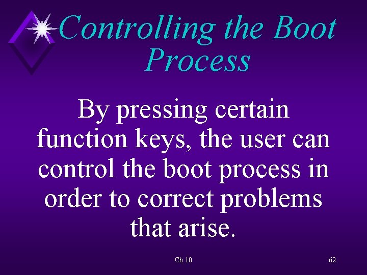 Controlling the Boot Process By pressing certain function keys, the user can control the