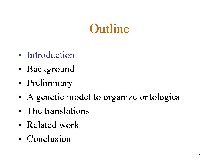 Outline • • Introduction Background Preliminary A genetic model to organize ontologies The translations