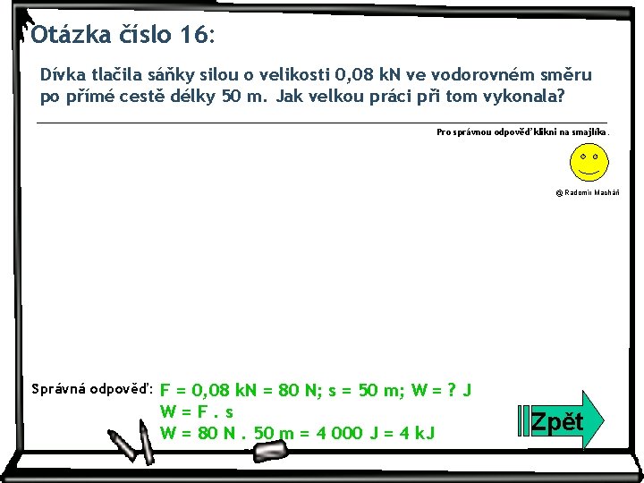 Otázka číslo 16: Dívka tlačila sáňky silou o velikosti 0, 08 k. N ve