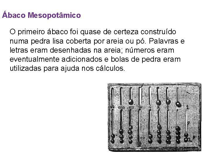 Ábaco Mesopotâmico O primeiro ábaco foi quase de certeza construído numa pedra lisa coberta