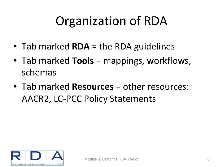 Organization of RDA • Tab marked RDA = the RDA guidelines • Tab marked