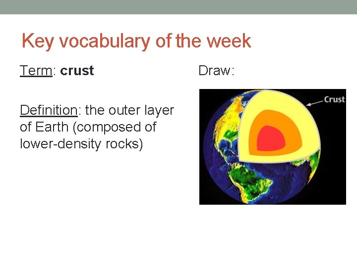 Key vocabulary of the week Term: crust Definition: the outer layer of Earth (composed
