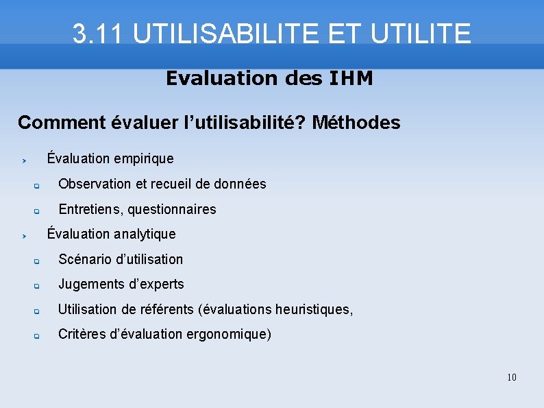 3. 11 UTILISABILITE ET UTILITE Evaluation des IHM Comment évaluer l’utilisabilité? Méthodes Évaluation empirique