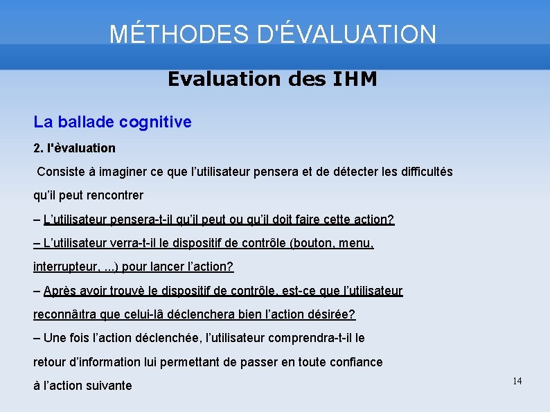 MÉTHODES D'ÉVALUATION Evaluation des IHM La ballade cognitive 2. l'èvaluation Consiste à imaginer ce