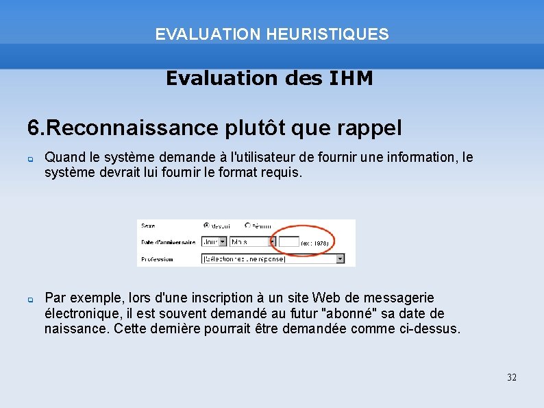 EVALUATION HEURISTIQUES Evaluation des IHM 6. Reconnaissance plutôt que rappel Quand le système demande