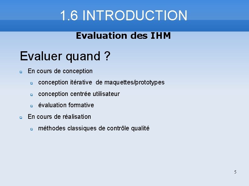 1. 6 INTRODUCTION Evaluation des IHM Evaluer quand ? En cours de conception itérative